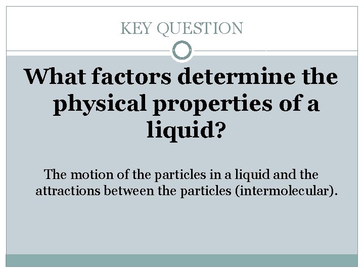 KEY QUESTION What factors determine the physical properties of a liquid? The motion of
