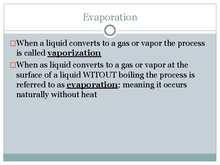Evaporation �When a liquid converts to a gas or vapor the process is called