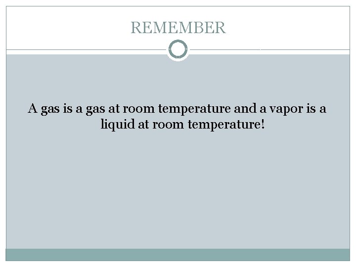 REMEMBER A gas is a gas at room temperature and a vapor is a