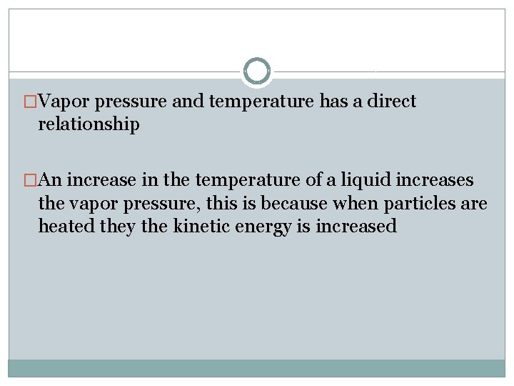 �Vapor pressure and temperature has a direct relationship �An increase in the temperature of