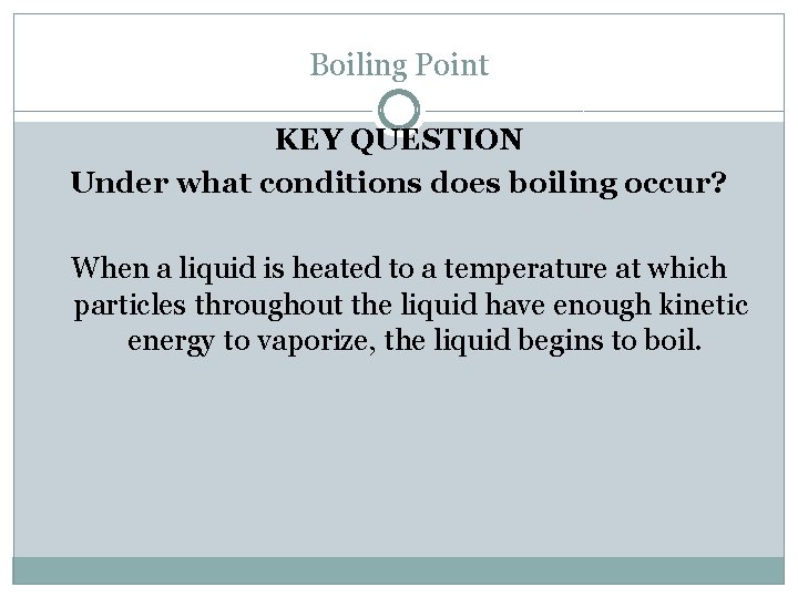 Boiling Point KEY QUESTION Under what conditions does boiling occur? When a liquid is