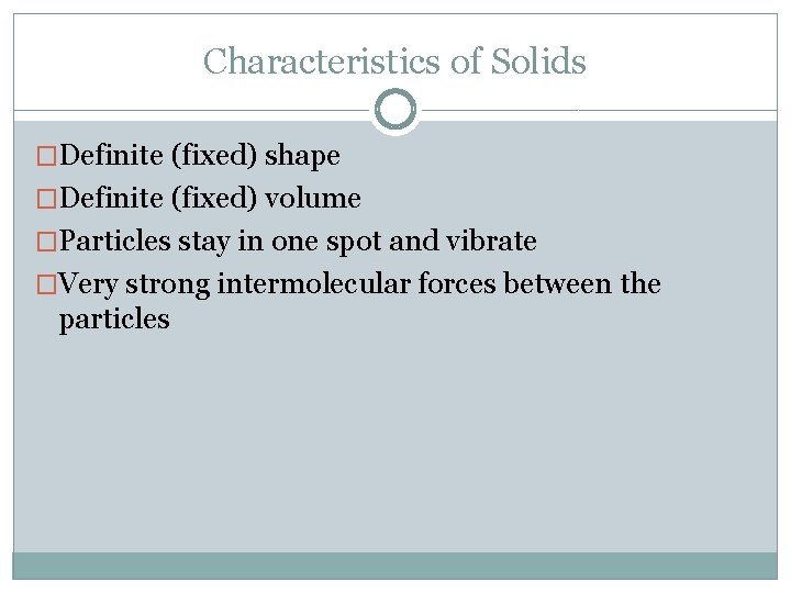 Characteristics of Solids �Definite (fixed) shape �Definite (fixed) volume �Particles stay in one spot