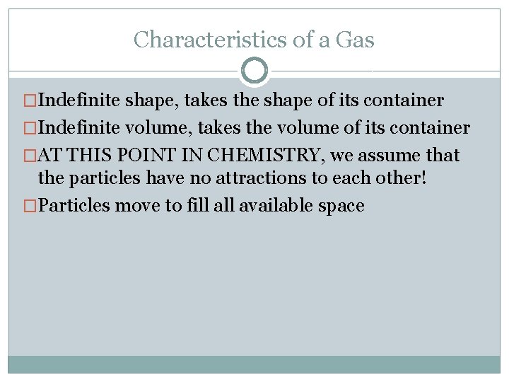 Characteristics of a Gas �Indefinite shape, takes the shape of its container �Indefinite volume,