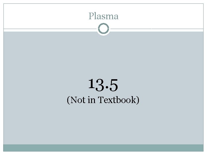 Plasma 13. 5 (Not in Textbook) 