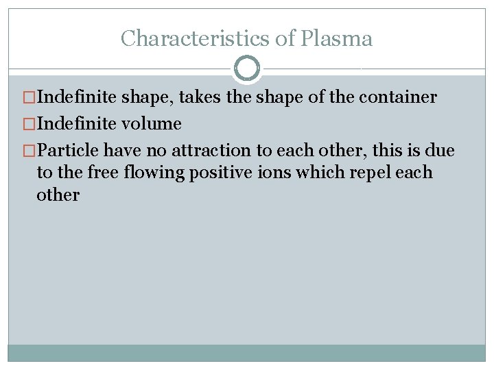 Characteristics of Plasma �Indefinite shape, takes the shape of the container �Indefinite volume �Particle