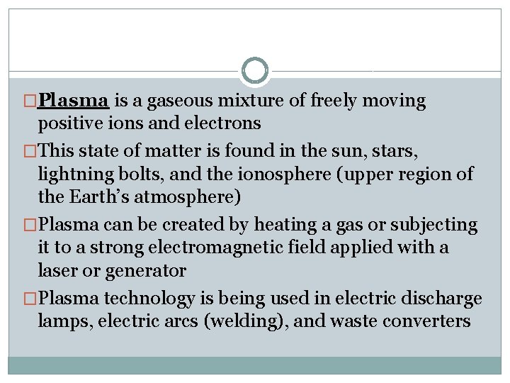 �Plasma is a gaseous mixture of freely moving positive ions and electrons �This state
