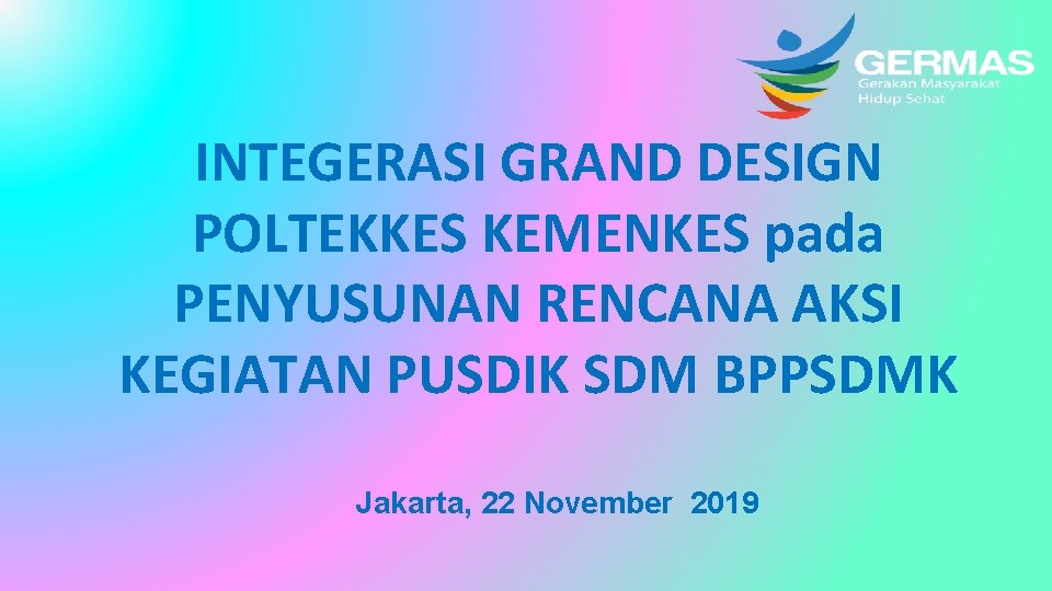 INTEGERASI GRAND DESIGN POLTEKKES KEMENKES pada PENYUSUNAN RENCANA AKSI KEGIATAN PUSDIK SDM BPPSDMK Jakarta,