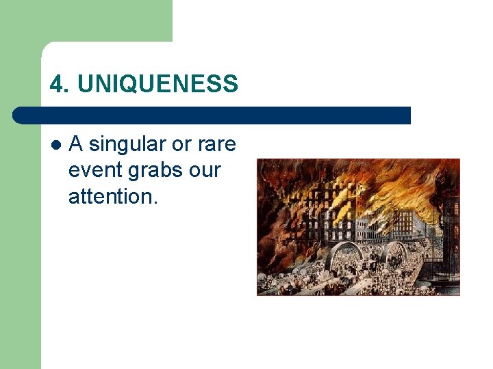 4. UNIQUENESS l A singular or rare event grabs our attention. 