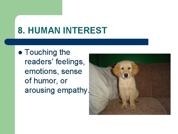 8. HUMAN INTEREST l Touching the readers’ feelings, emotions, sense of humor, or arousing