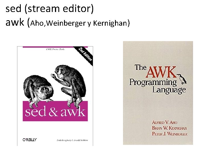 sed (stream editor) awk (Aho, Weinberger y Kernighan) 