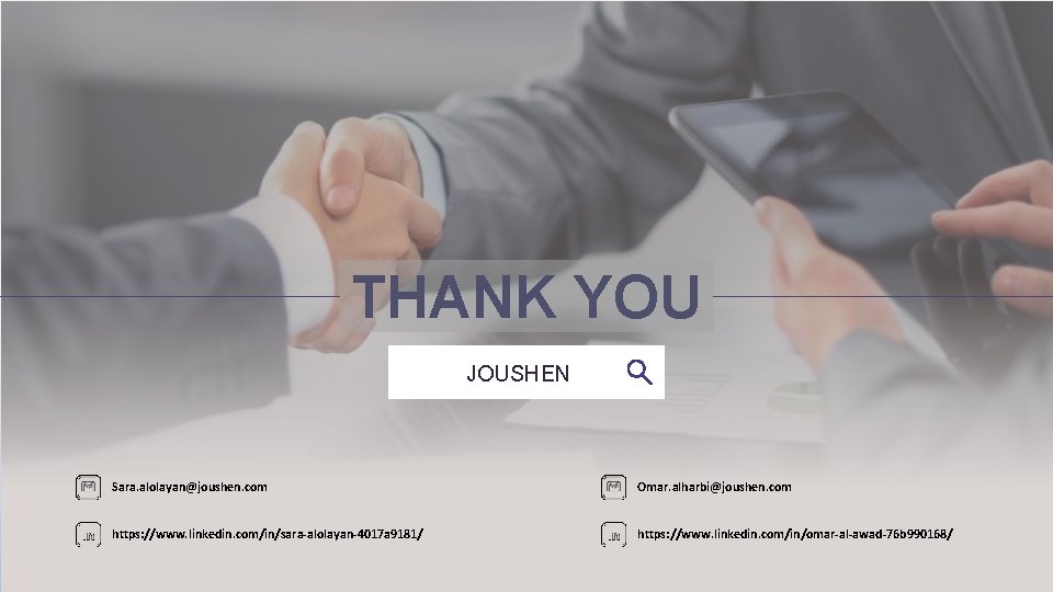 THANK YOU JOUSHEN Sara. alolayan@joushen. com Omar. alharbi@joushen. com https: //www. linkedin. com/in/sara-alolayan-4017 a