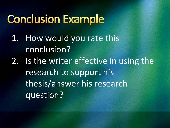 Conclusion Example 1. How would you rate this conclusion? 2. Is the writer effective