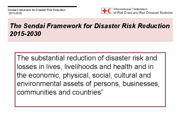 Sendai Framework for Disaster Risk Reduction 2015 -2030 The substantial reduction of disaster risk