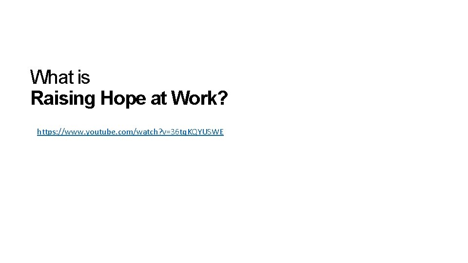 What is Raising Hope at Work? https: //www. youtube. com/watch? v=36 tq. KQYUSWE 