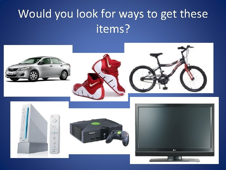 Would you look for ways to get these items? 