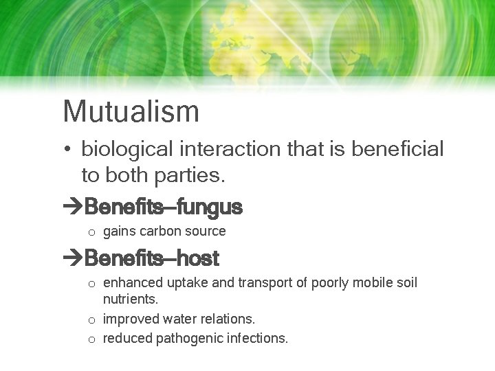 Mutualism • biological interaction that is beneficial to both parties. Benefits—fungus o gains carbon Mutualism • biological interaction that is beneficial to both parties. Benefits—fungus o gains carbon