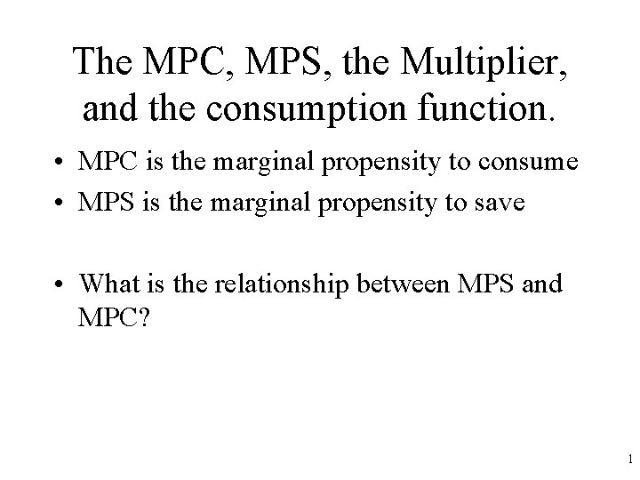 The MPC, MPS, the Multiplier, and the consumption function. • MPC is the marginal