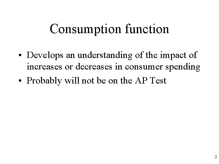 Consumption function • Develops an understanding of the impact of increases or decreases in