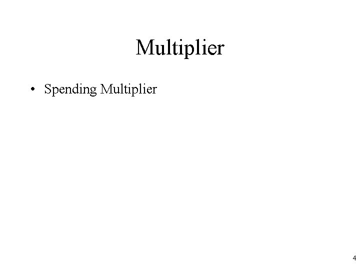 Multiplier • Spending Multiplier 4 