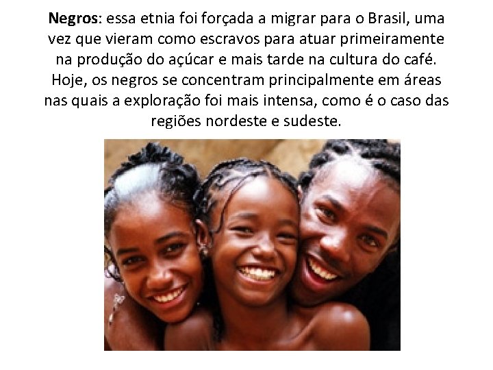 Negros: essa etnia foi forçada a migrar para o Brasil, uma vez que vieram