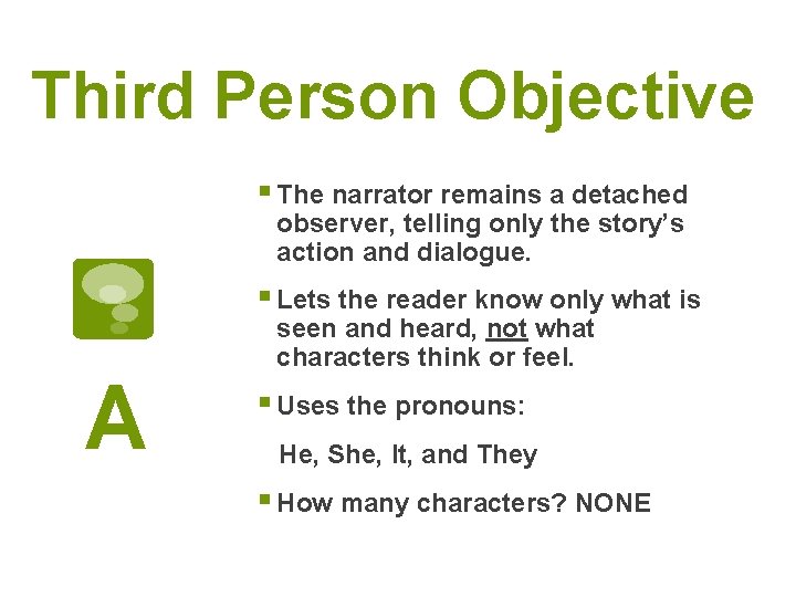 Third Person Objective § The narrator remains a detached observer, telling only the story’s