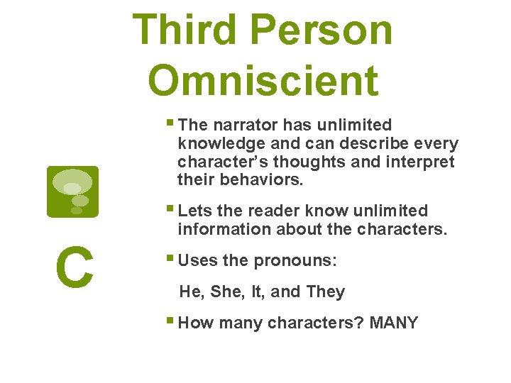 Third Person Omniscient § The narrator has unlimited knowledge and can describe every character’s