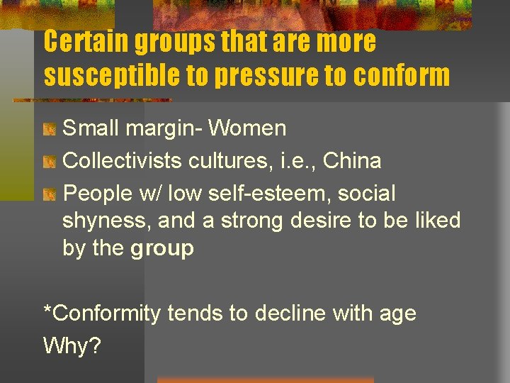 Certain groups that are more susceptible to pressure to conform Small margin- Women Collectivists