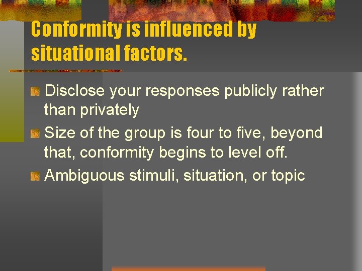 Conformity is influenced by situational factors. Disclose your responses publicly rather than privately Size