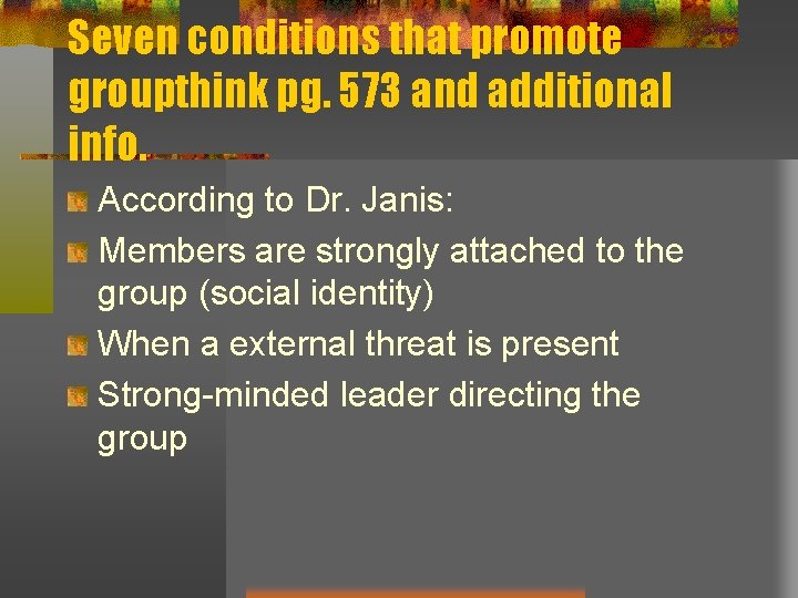 Seven conditions that promote groupthink pg. 573 and additional info. According to Dr. Janis: