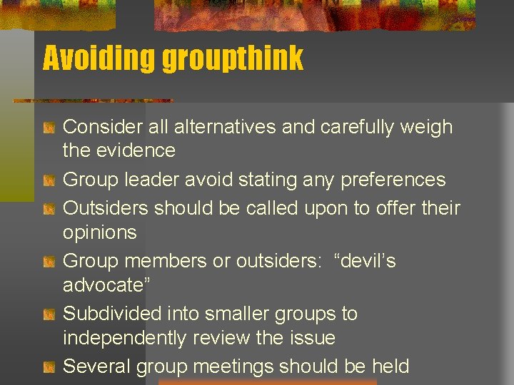 Avoiding groupthink Consider all alternatives and carefully weigh the evidence Group leader avoid stating