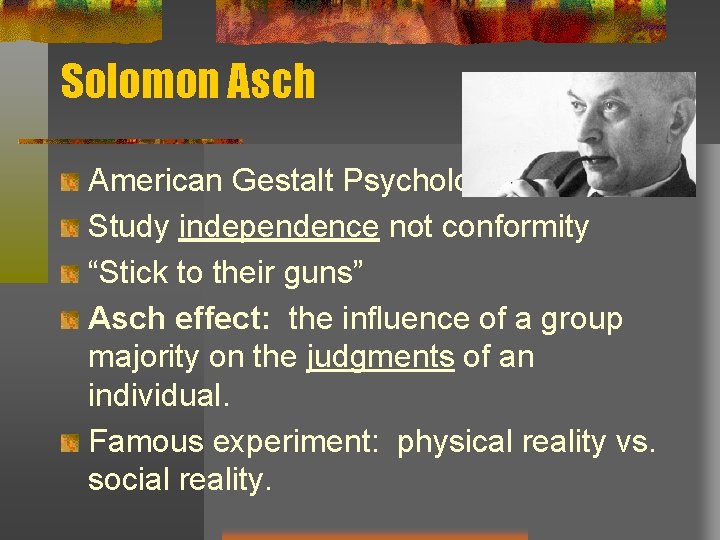 Solomon Asch American Gestalt Psychologist Study independence not conformity “Stick to their guns” Asch