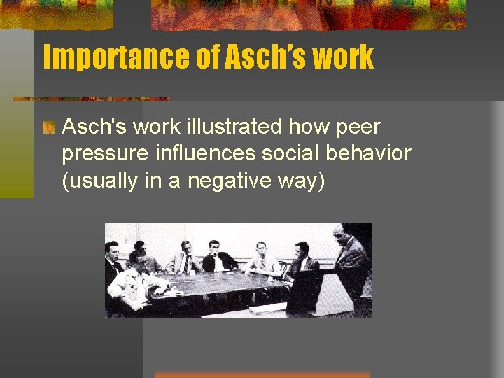 Importance of Asch’s work Asch's work illustrated how peer pressure influences social behavior (usually