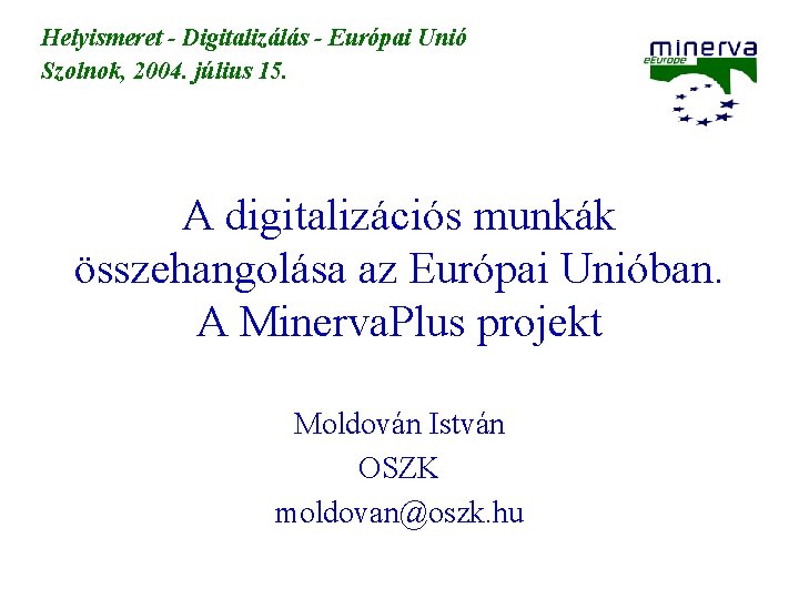 Helyismeret - Digitalizálás - Európai Unió Szolnok, 2004. július 15. A digitalizációs munkák összehangolása