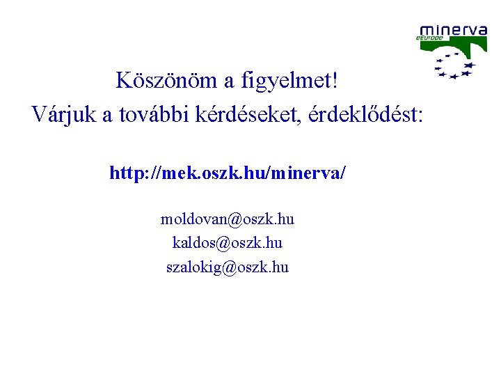 Köszönöm a figyelmet! Várjuk a további kérdéseket, érdeklődést: http: //mek. oszk. hu/minerva/ moldovan@oszk. hu