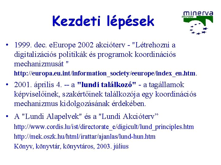 Kezdeti lépések • 1999. dec. e. Europe 2002 akcióterv - "Létrehozni a digitalizációs politikák