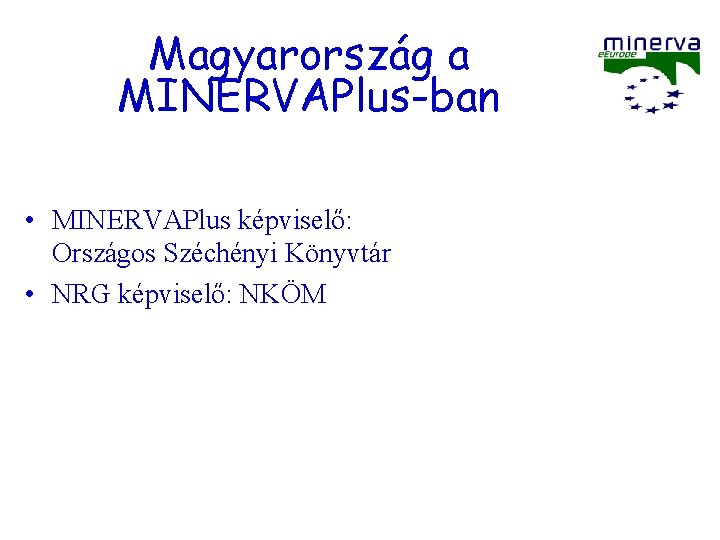 Magyarország a MINERVAPlus-ban • MINERVAPlus képviselő: Országos Széchényi Könyvtár • NRG képviselő: NKÖM 