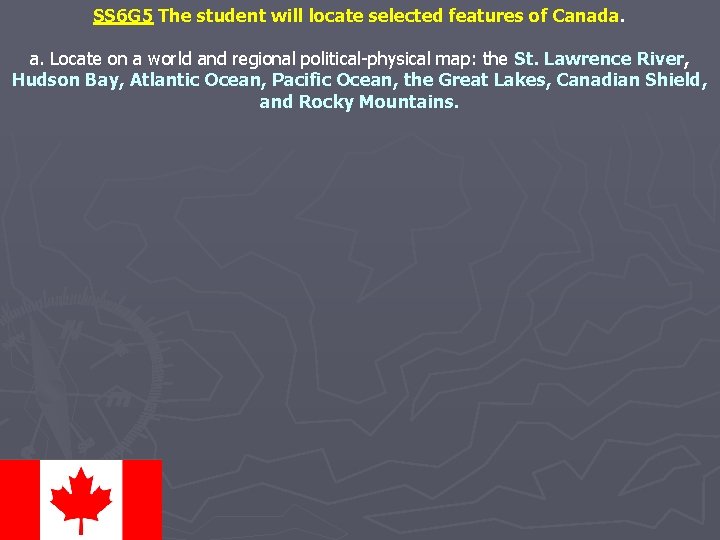 SS 6 G 5 The student will locate selected features of Canada. a. Locate
