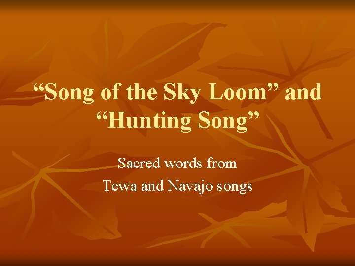 “Song of the Sky Loom” and “Hunting Song” Sacred words from Tewa and Navajo