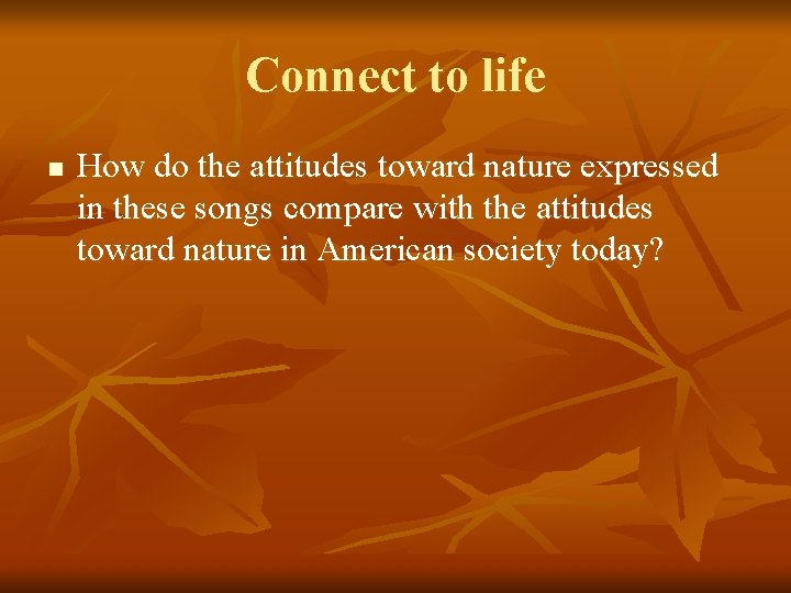 Connect to life n How do the attitudes toward nature expressed in these songs