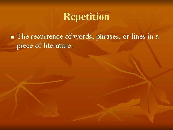 Repetition n The recurrence of words, phrases, or lines in a piece of literature.