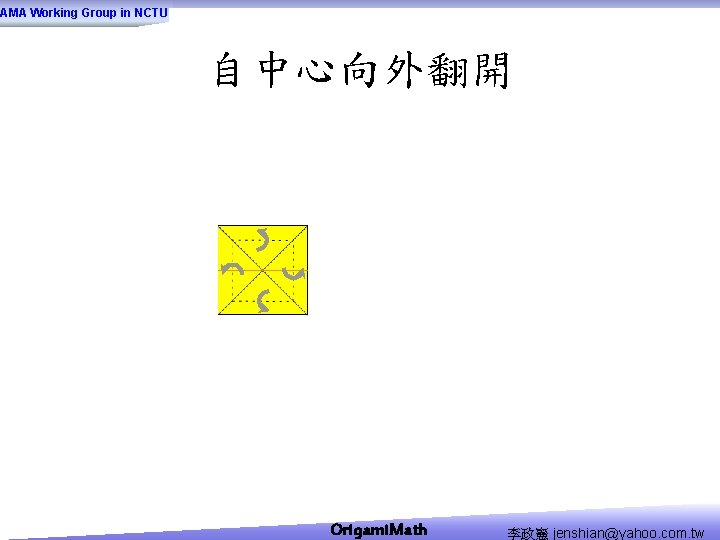 AMA Working Group in NCTU 自中心向外翻開 Origami. Math 李政憲 jenshian@yahoo. com. tw 