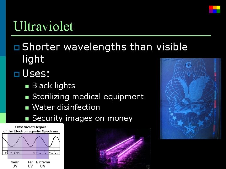 Ultraviolet p Shorter light p Uses: n n wavelengths than visible Black lights Sterilizing