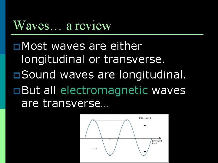 Waves… a review p Most waves are either longitudinal or transverse. p Sound waves