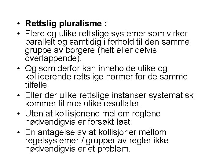  • Rettslig pluralisme : • Flere og ulike rettslige systemer som virker parallelt