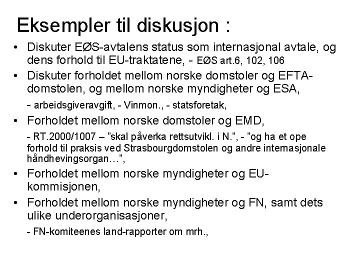 Eksempler til diskusjon : • Diskuter EØS-avtalens status som internasjonal avtale, og dens forhold