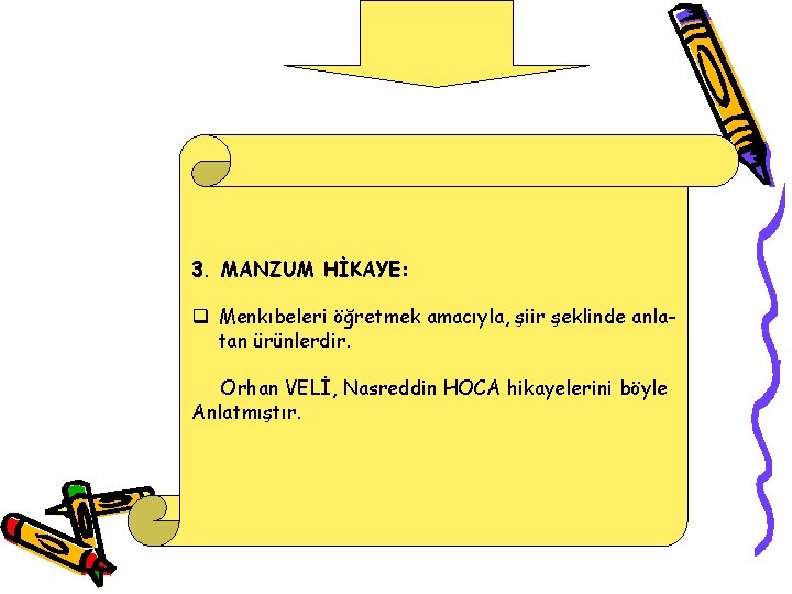 3. MANZUM HİKAYE: q Menkıbeleri öğretmek amacıyla, şiir şeklinde anlatan ürünlerdir. Orhan VELİ, Nasreddin