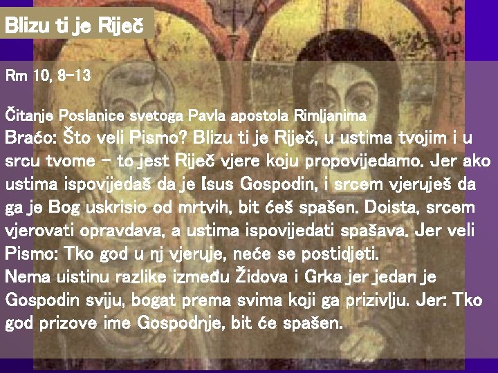 Blizu ti je Riječ Rm 10, 8 -13 Čitanje Poslanice svetoga Pavla apostola Rimljanima