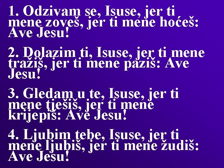 1. Odzivam se, Isuse, jer ti mene zoveš, jer ti mene hoćeš: Ave Jesu!