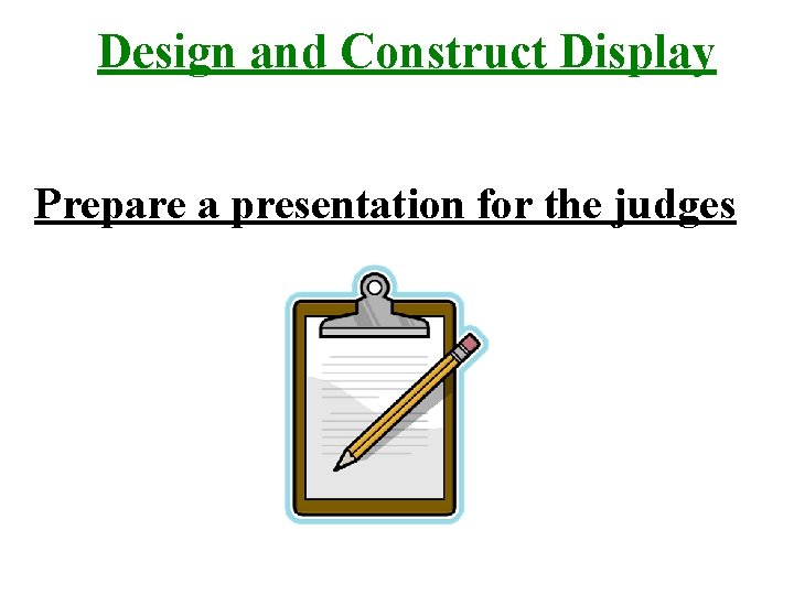 Design and Construct Display Prepare a presentation for the judges 