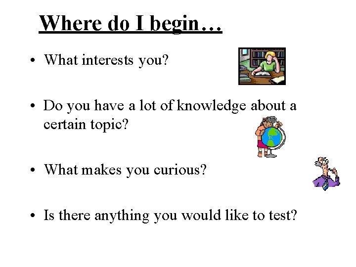 Where do I begin… • What interests you? • Do you have a lot